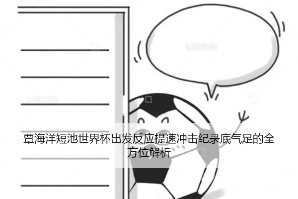 覃海洋短池世界杯出发反应提速冲击纪录底气足的全方位解析